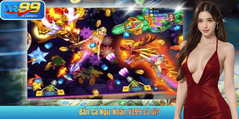 Bắn Cá Ngư Nhân VZ99 Là Gì?