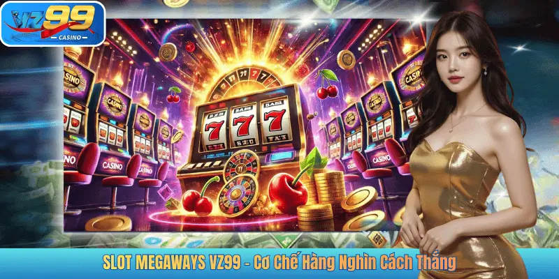SLOT MEGAWAYS VZ99 – Cơ Chế Hàng Nghìn Cách Thắng