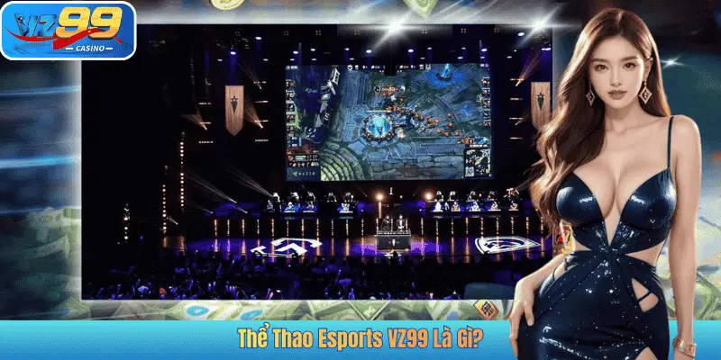 Thể Thao Esports VZ99 Là Gì?