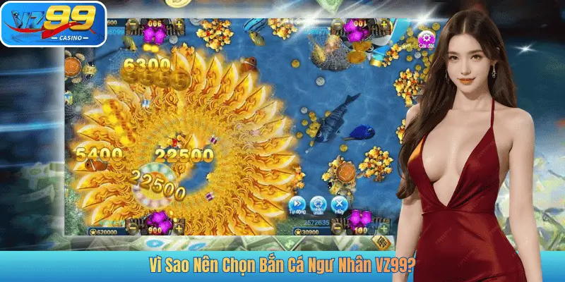 Vì Sao Nên Chọn Bắn Cá Ngư Nhân VZ99?